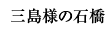 三島様の石橋